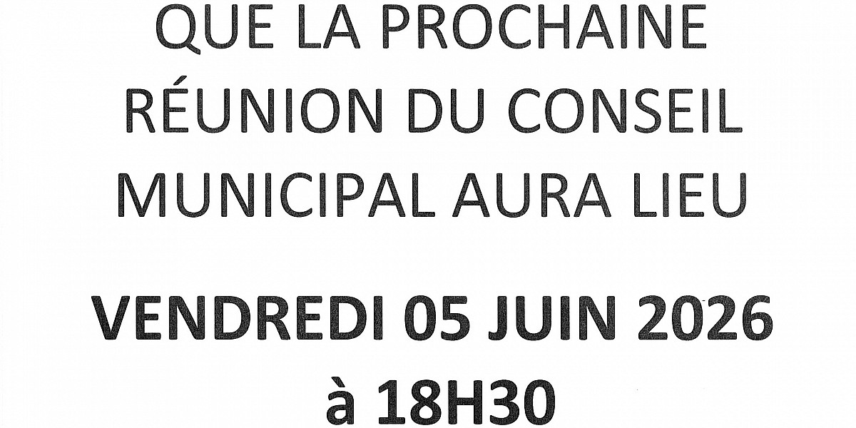 Prochaine réunion du conseil municipal le Vendredi 05 juin 2026 à 18h30